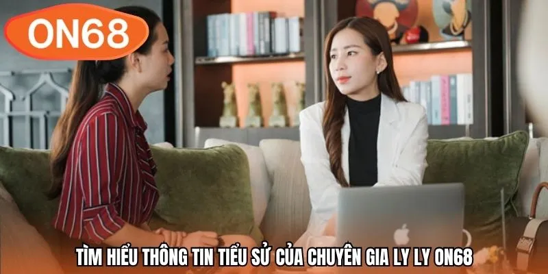 Tìm hiểu thông tin tiểu sử của chuyên gia Ly Ly ON68